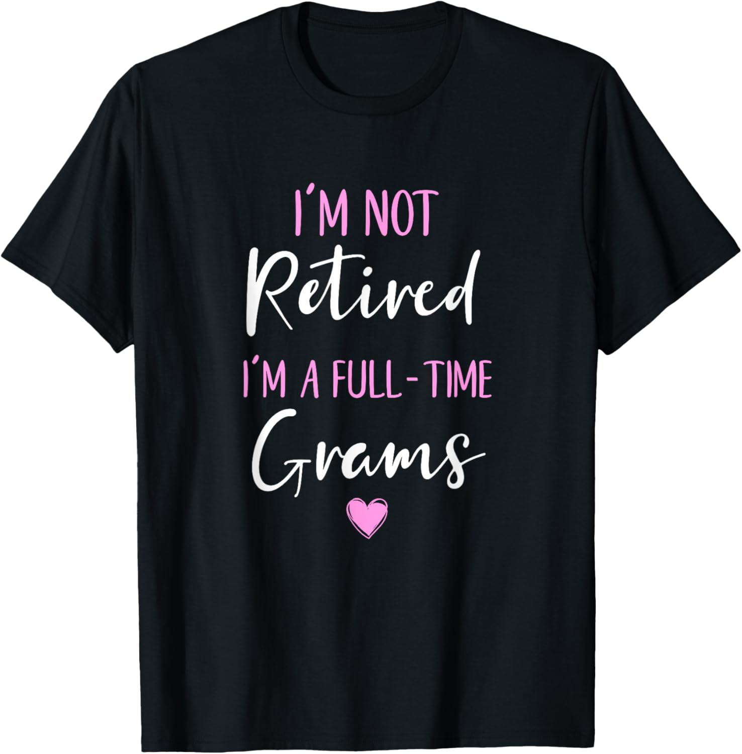 I'm Not Retired I'm a Full-Time Grams Retirement Funny T-Shirt - T-Shirt | Black