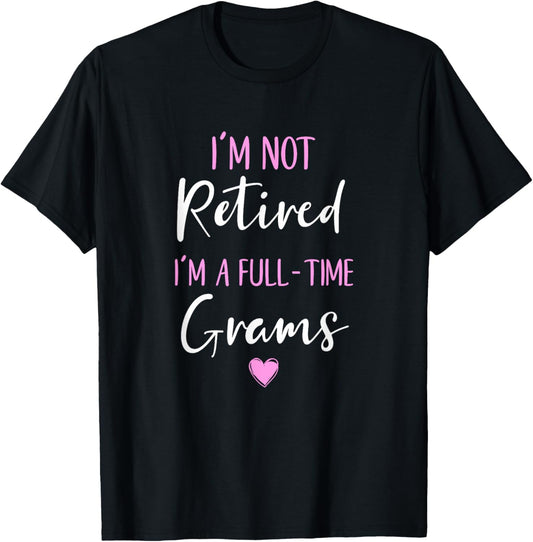 I'm Not Retired I'm a Full-Time Grams Retirement Funny T-Shirt - T-Shirt | Black