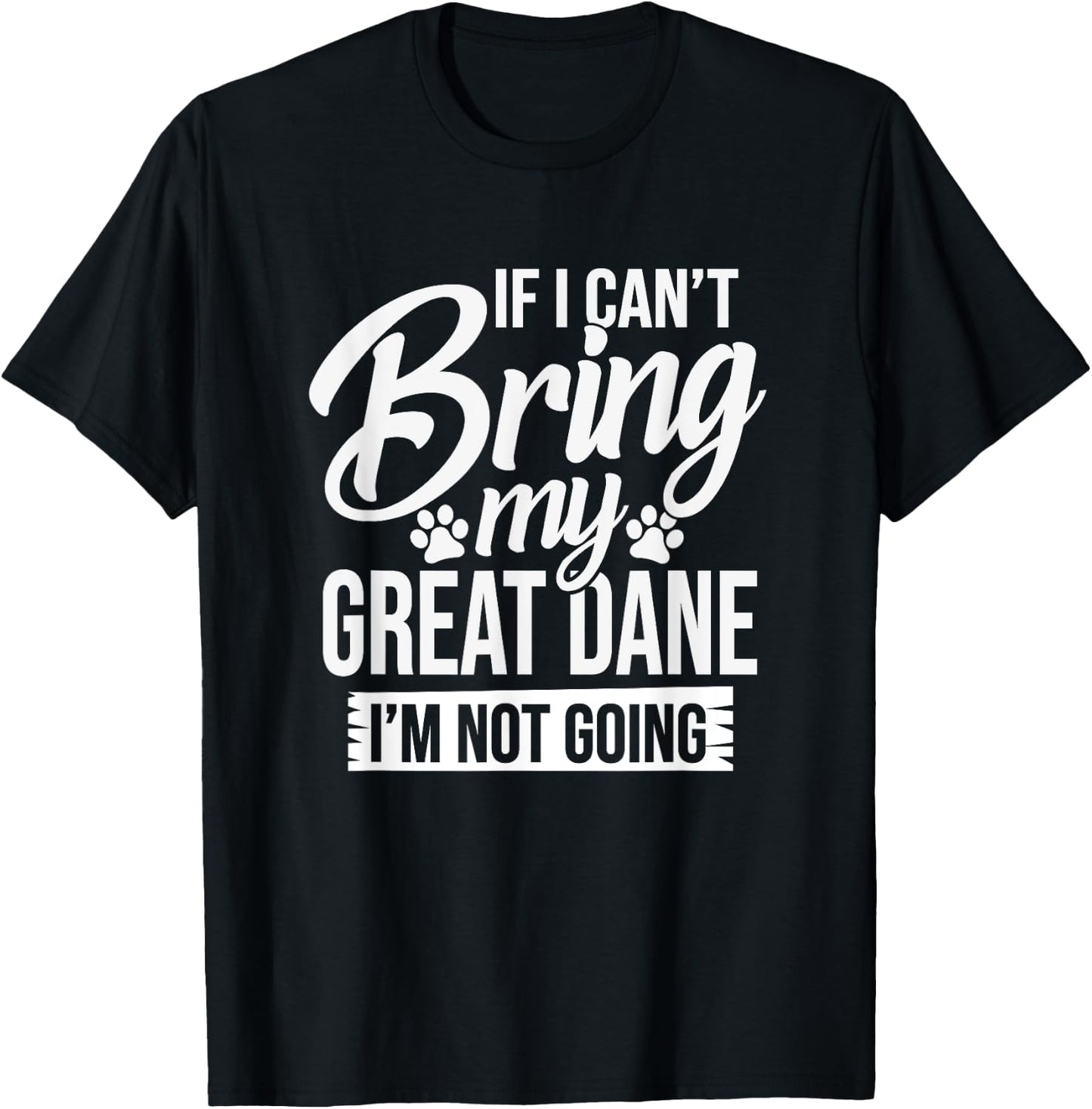 If I Can't Bring My Great Dane - Great Dane Lover Shirt Gift T-Shirt - T-Shirt | Black