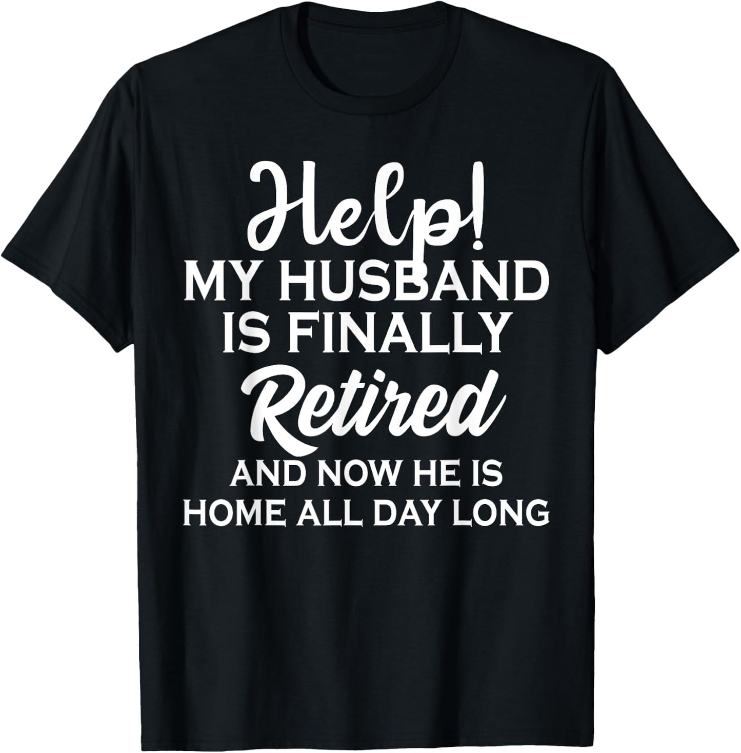 Help My Husband Is Finally Retired And Now T-Shirt - T-Shirt | Black
