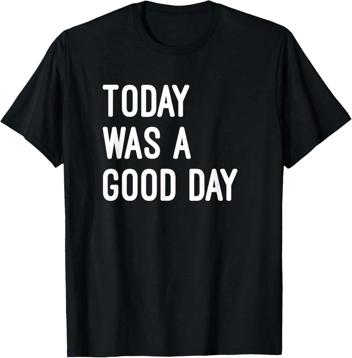 Today was A Good Day Funny Saying Inspirational T-Shirt - T-Shirt | Black