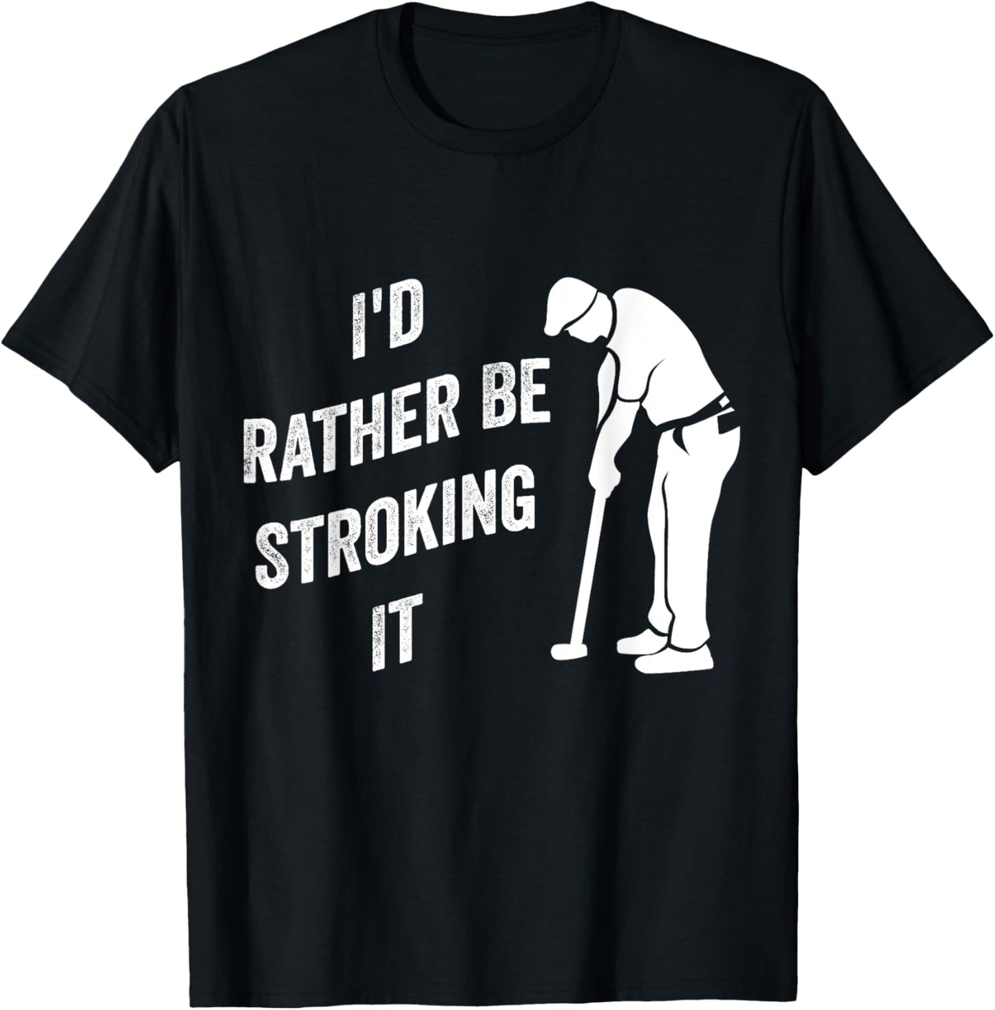 I'd Rather Be Stroking It Funny Joke Golf Golfing Golfer T-Shirt - T-Shirt | Black