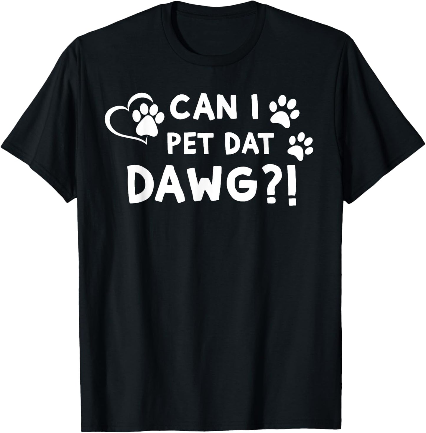 Can I Pet Dat Dawg?! Funny Can I Pet That Dog Men Women Girls Kids T-Shirt - T-Shirt | Black