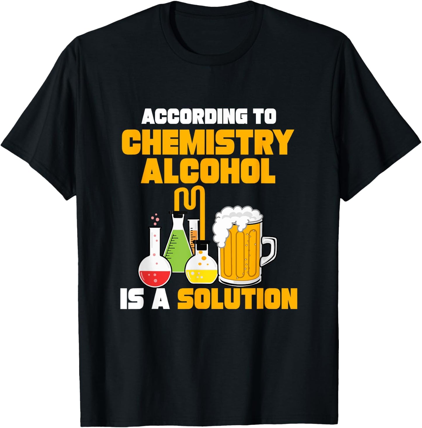 According To Chemistry Alcohol Is A Solution for Chemists T-Shirt - T-Shirt | Black