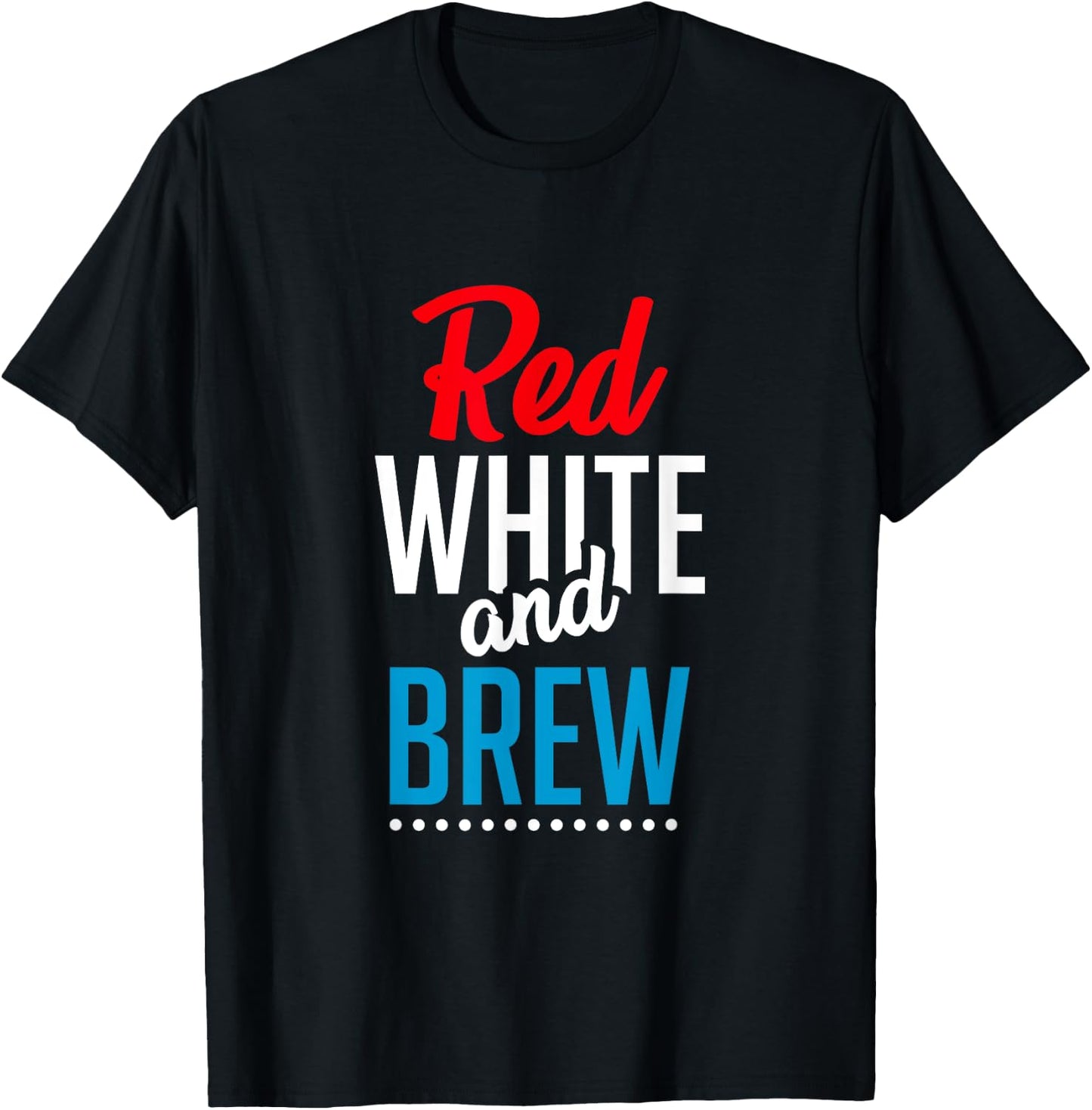 Red White And Brew Shirt Funny Drinking Gifts Patriotic Women Men T-Shirt - T-Shirt | Black