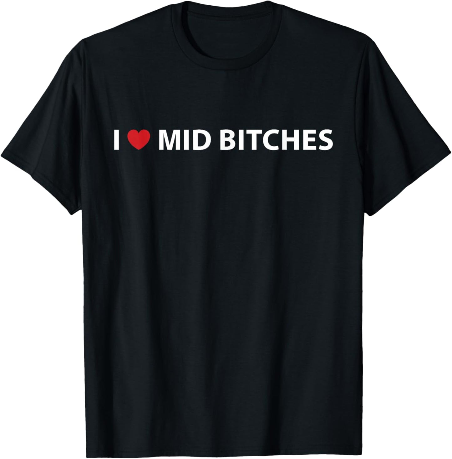 I Love Mid Bitches I Heart Mid Bitches Funny Saying T-Shirt - T-Shirt | Black