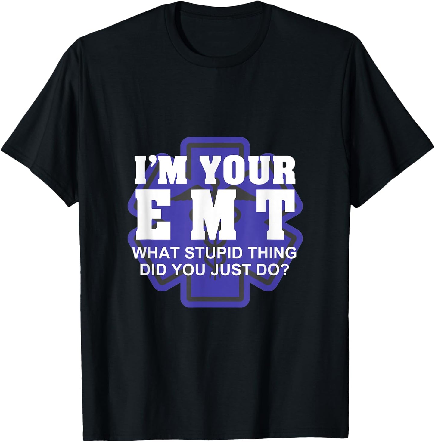 I'm Your EMT What Stupid Thing Did You Just Do Design T-Shirt - T-Shirt | Black