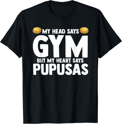 My Head Says Gym But My Heart Says Pupusas El Salvador