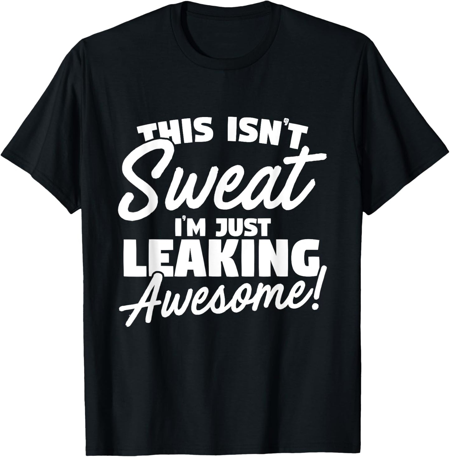 This Isn't Sweat I'm Just Leaking Awesome T-Shirt - T-Shirt | Black