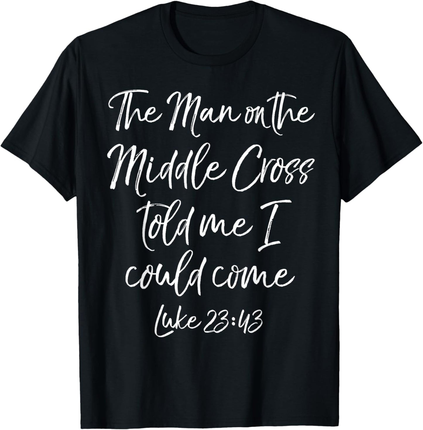 Jesus Saves The Man on the Middle Cross Told Me I Could Come T-Shirt - T-Shirt | Black
