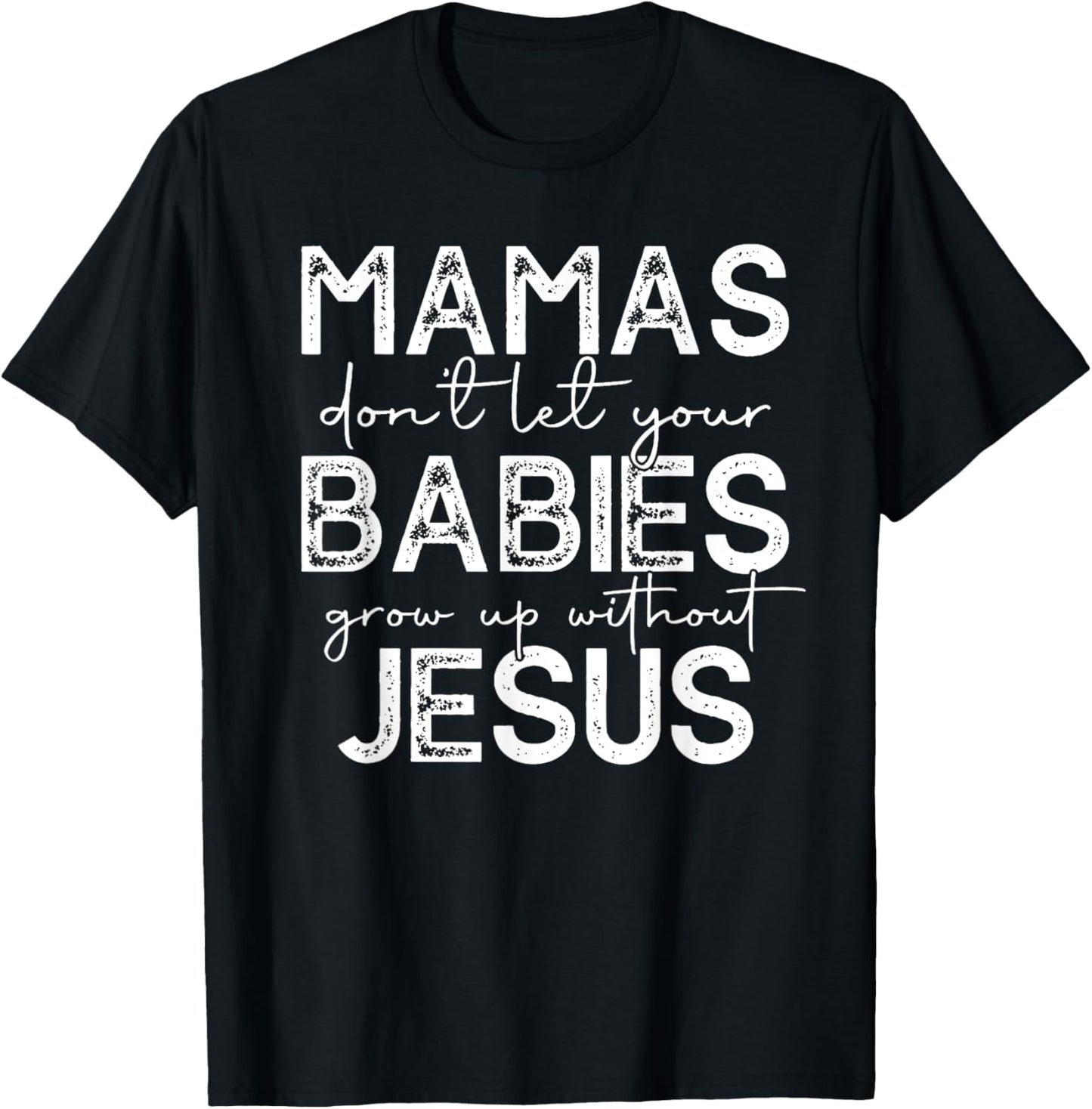 Mamas Don't Let Your Babies Grow Up Without Jesus T-Shirt - T-Shirt | Black