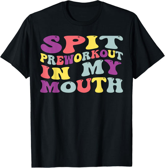 Spit Preworkout In My Mouth Funny Sarcastic Gym T-Shirt - T-Shirt | Black