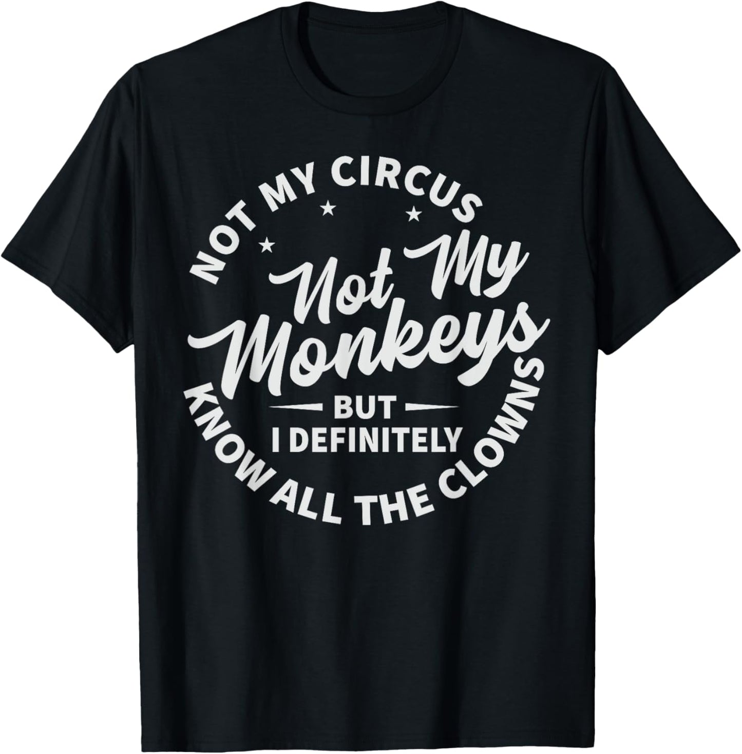 Not My Circus Not My Monkeys But I Know All The Clowns T-Shirt - T-Shirt | Black