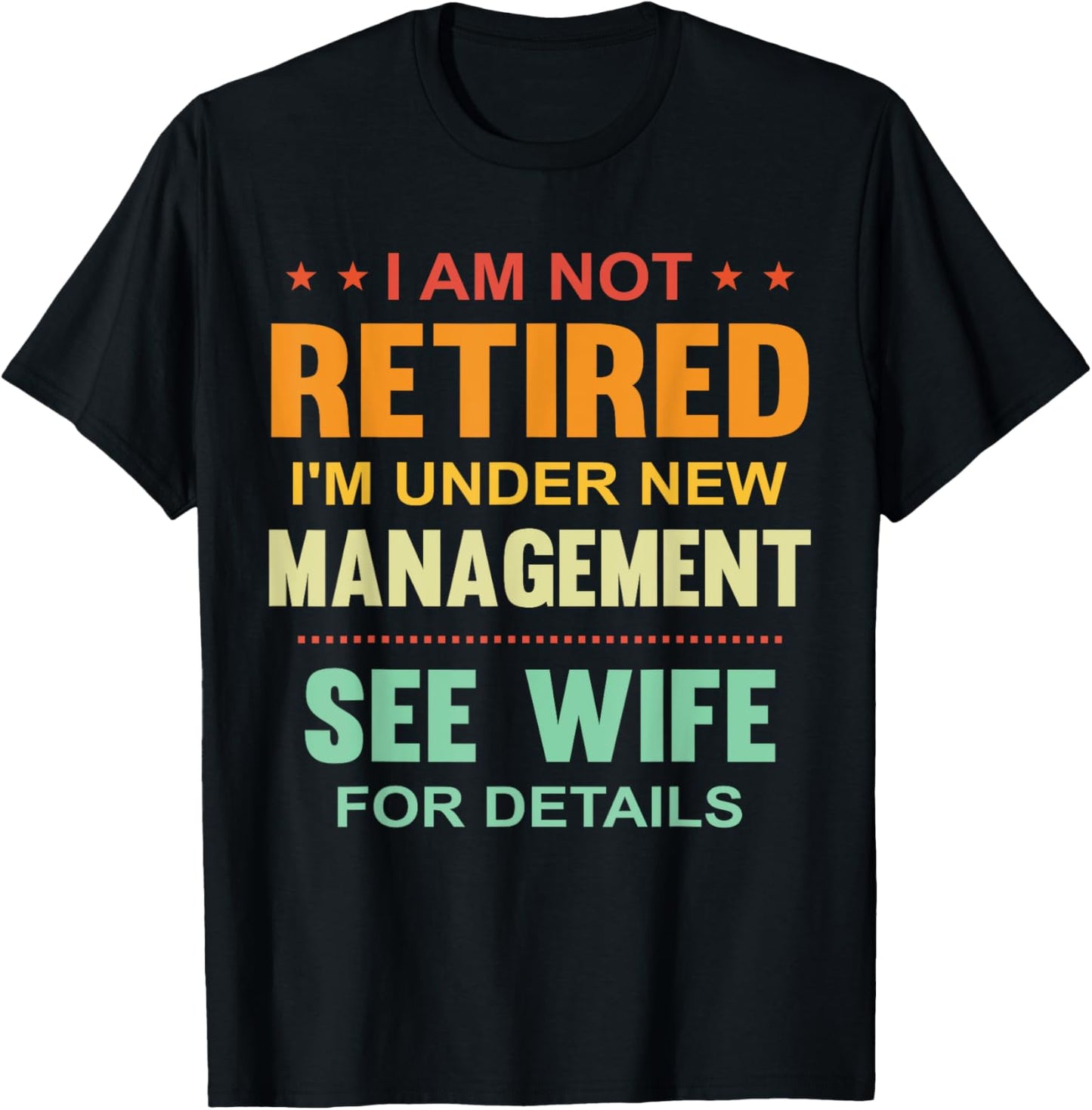 I Am Not Retired I'm Under New Management See Wife Details T-Shirt - T-Shirt | Black