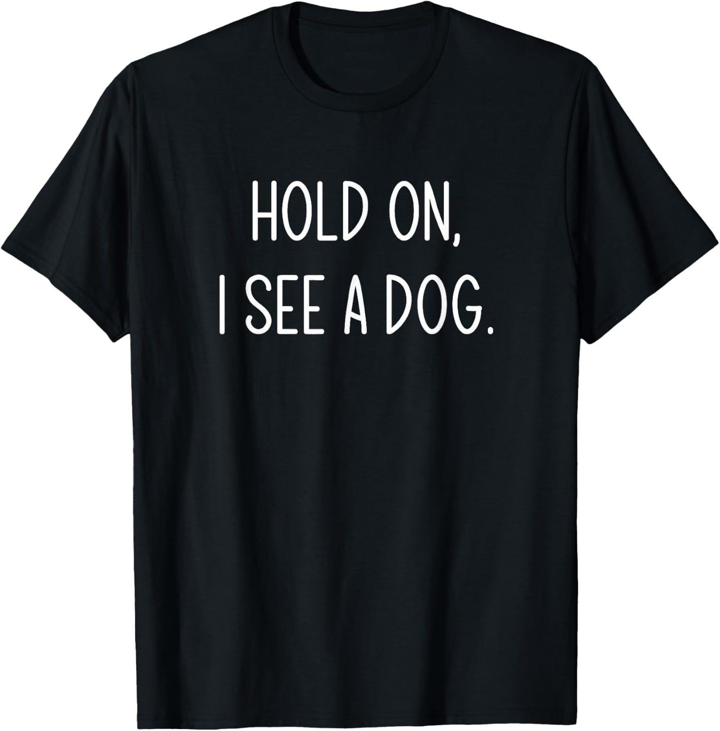 Hold On I See A Dog, Funny, Jokes, Sarcastic Sayings T-Shirt - T-Shirt | Black