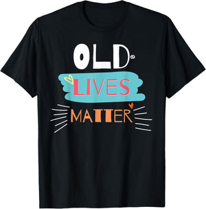 Old Lives Matter Funny Birthday Gift T-Shirt - T-Shirt | Black
