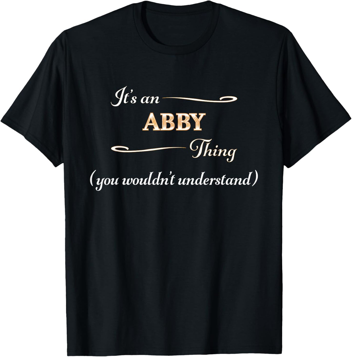 It's an ABBY Thing You Wouldn't Understand | Name Gift T-Shirt - T-Shirt | Black