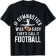If Gymnastics Was Easy They'd Call It Football T-Shirt - T-Shirt | Black