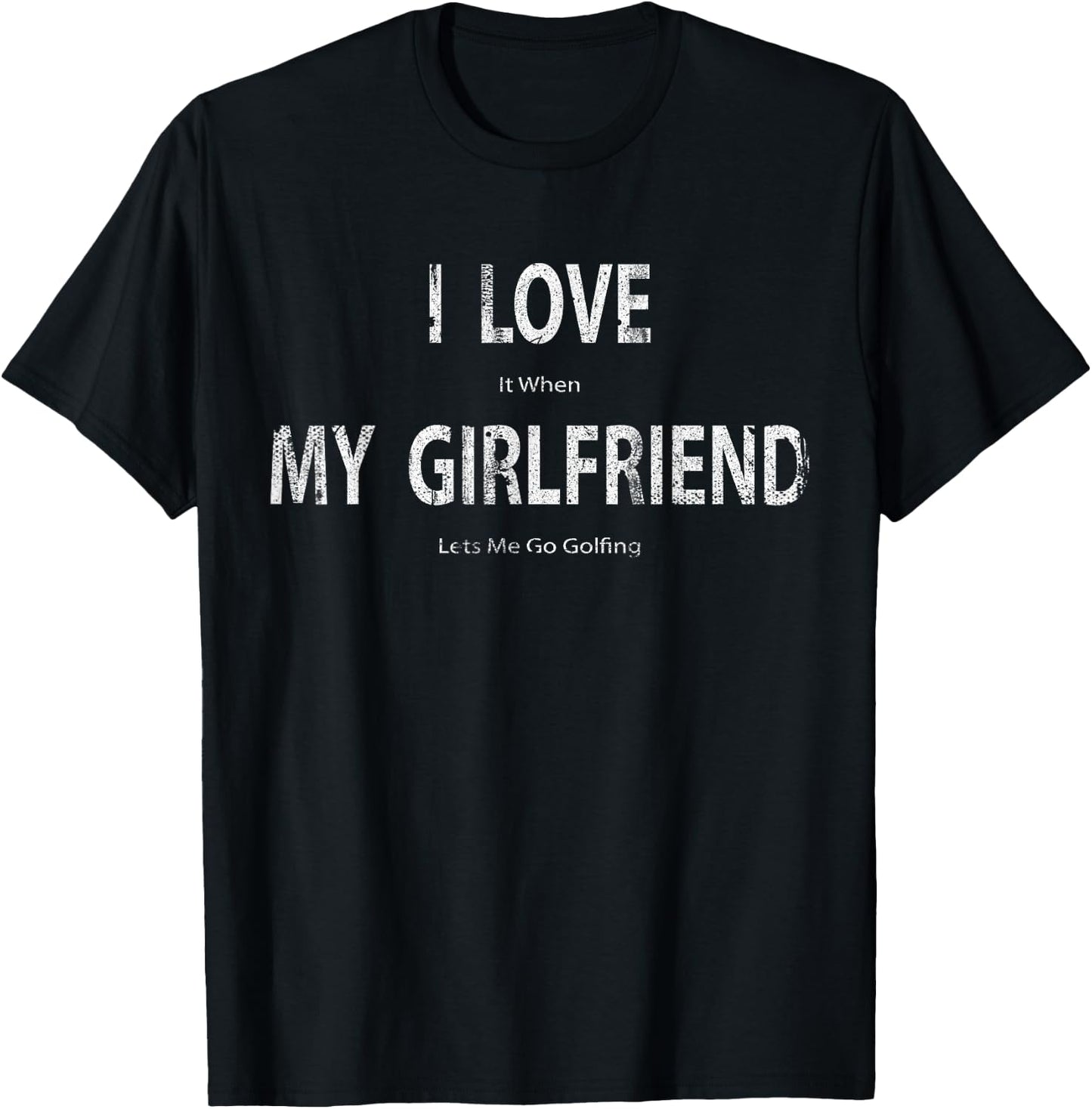 I Love it When My Girlfriend Lets Me Go Golfing Funny T-Shirt - T-Shirt | Black