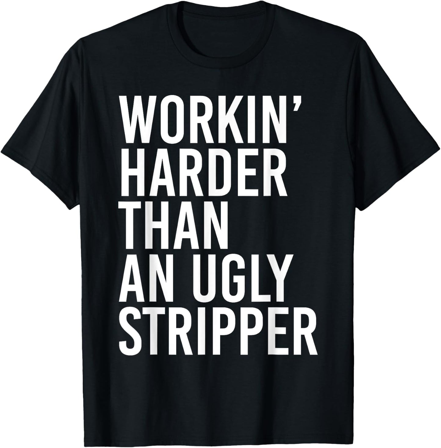 Working Harder Than An Ugly Stripper Funny T-Shirt - T-Shirt | Black