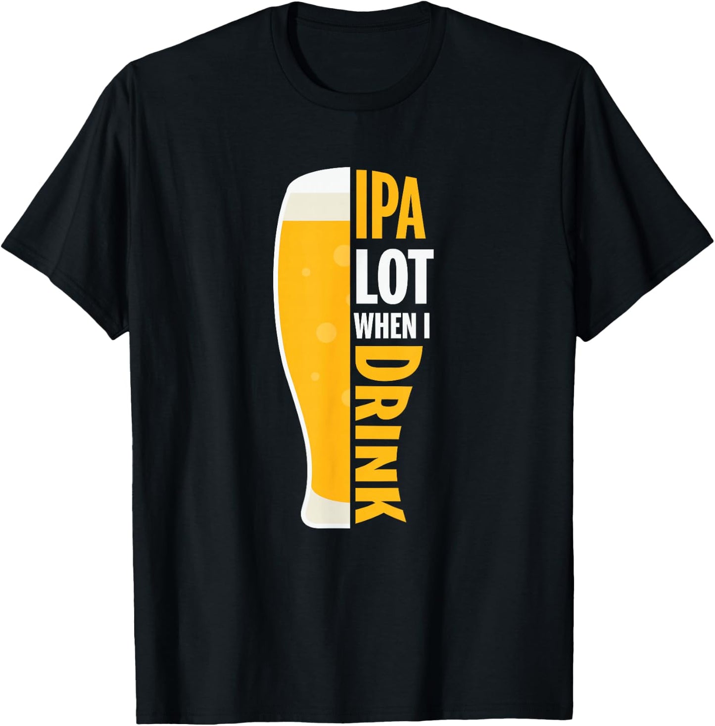 IPA Alot When I Drink Beer Funny Beer Lover T-Shirt - T-Shirt | Black
