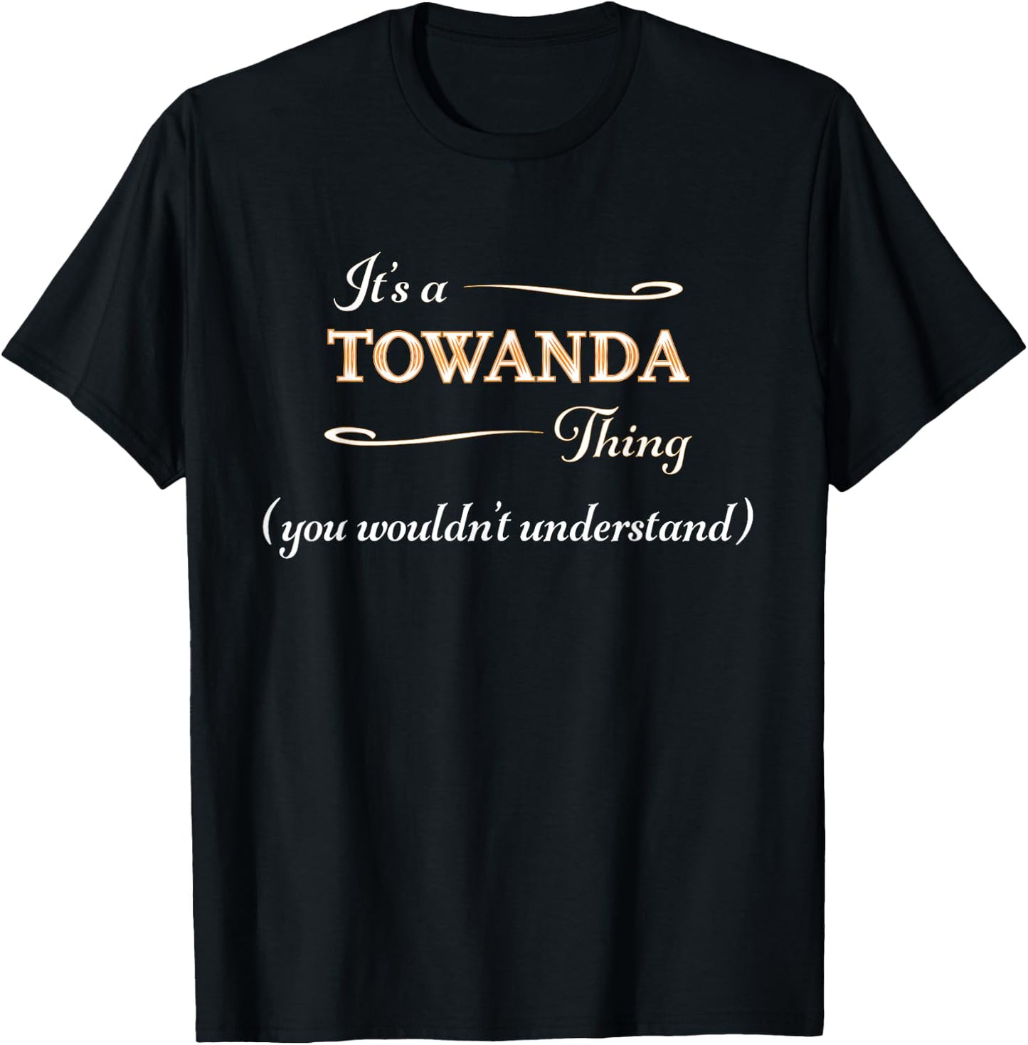 It's a TOWANDA Thing, You Wouldn't Understand | Name Gift T-Shirt - T-Shirt | Black