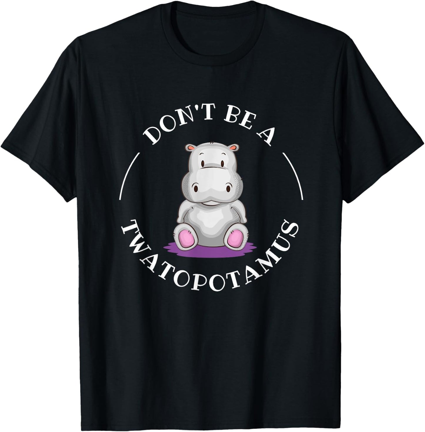 Funny Sarcastic Comical Humor Shirts and Gifts DON'T BE A TWATOPOTAMUS, Sarcastic T-Shirt - T-Shirt | Black