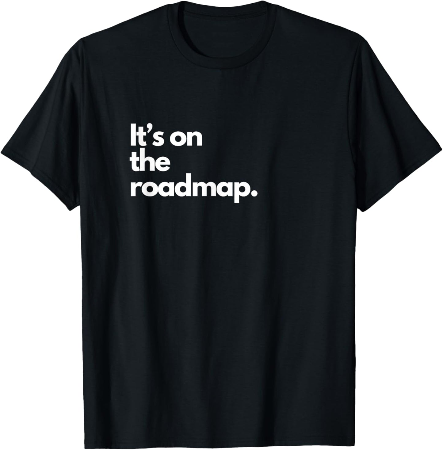 It's on the Roadmap Funny IT Nerd Administrator SaaS Fun T-Shirt - T-Shirt | Black