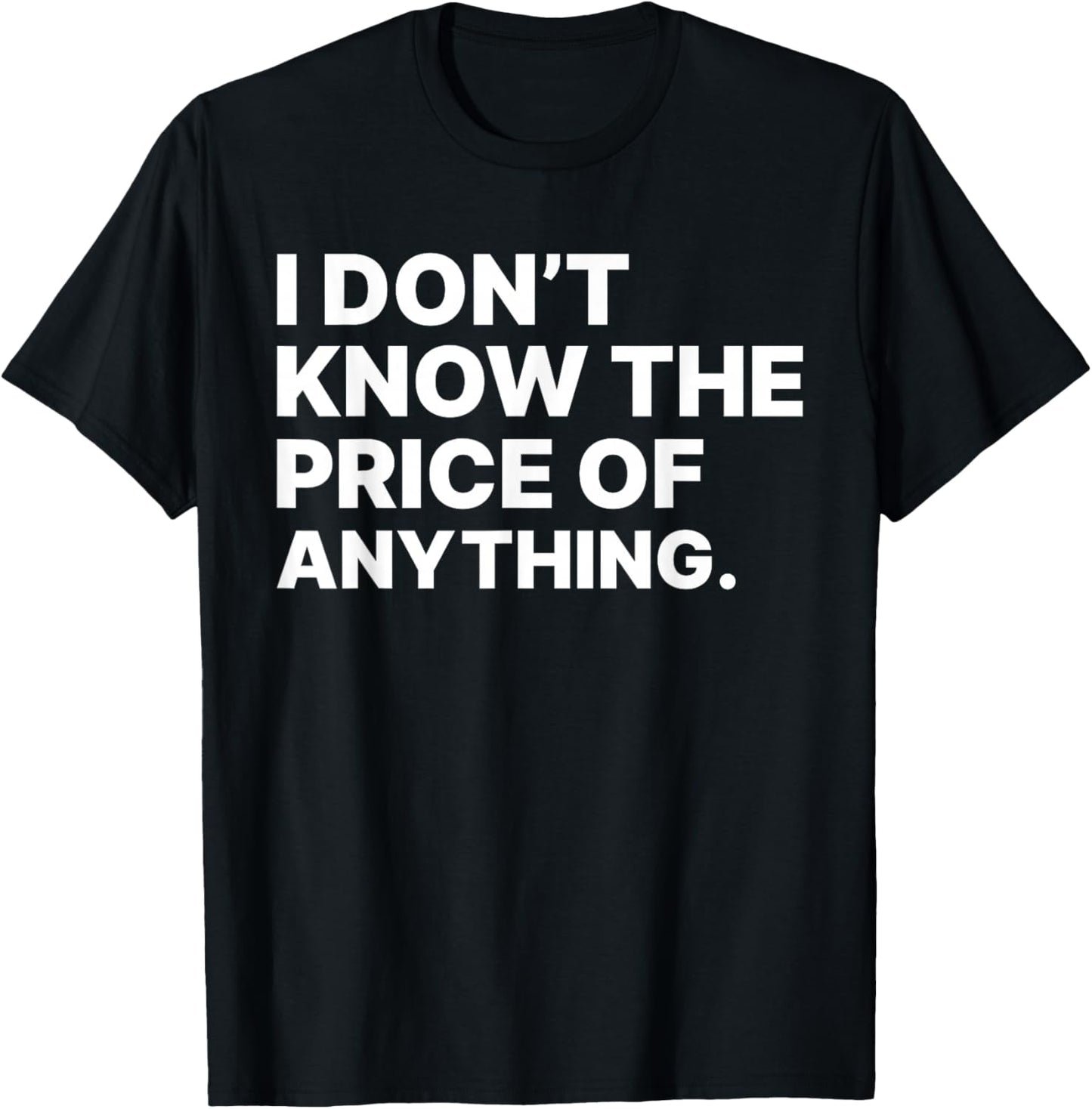 I Don't Know The Price Of Anything Sarcastic -Adults Black Small Modern Letter Print T-Shirt - T-Shirt | Black