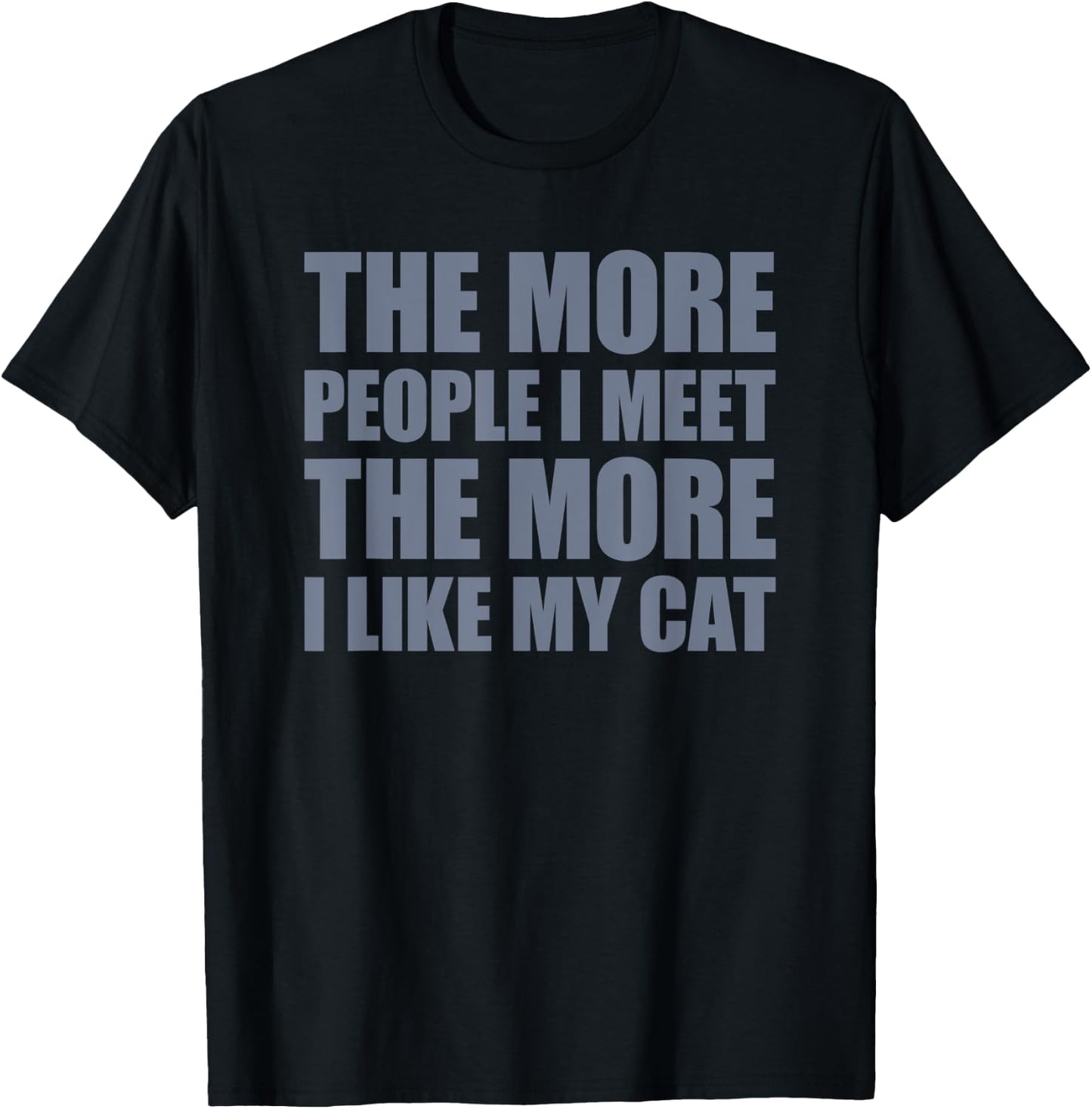 The More People I Meet The More I Like My Cat Men Women T-Shirt - T-Shirt | Black