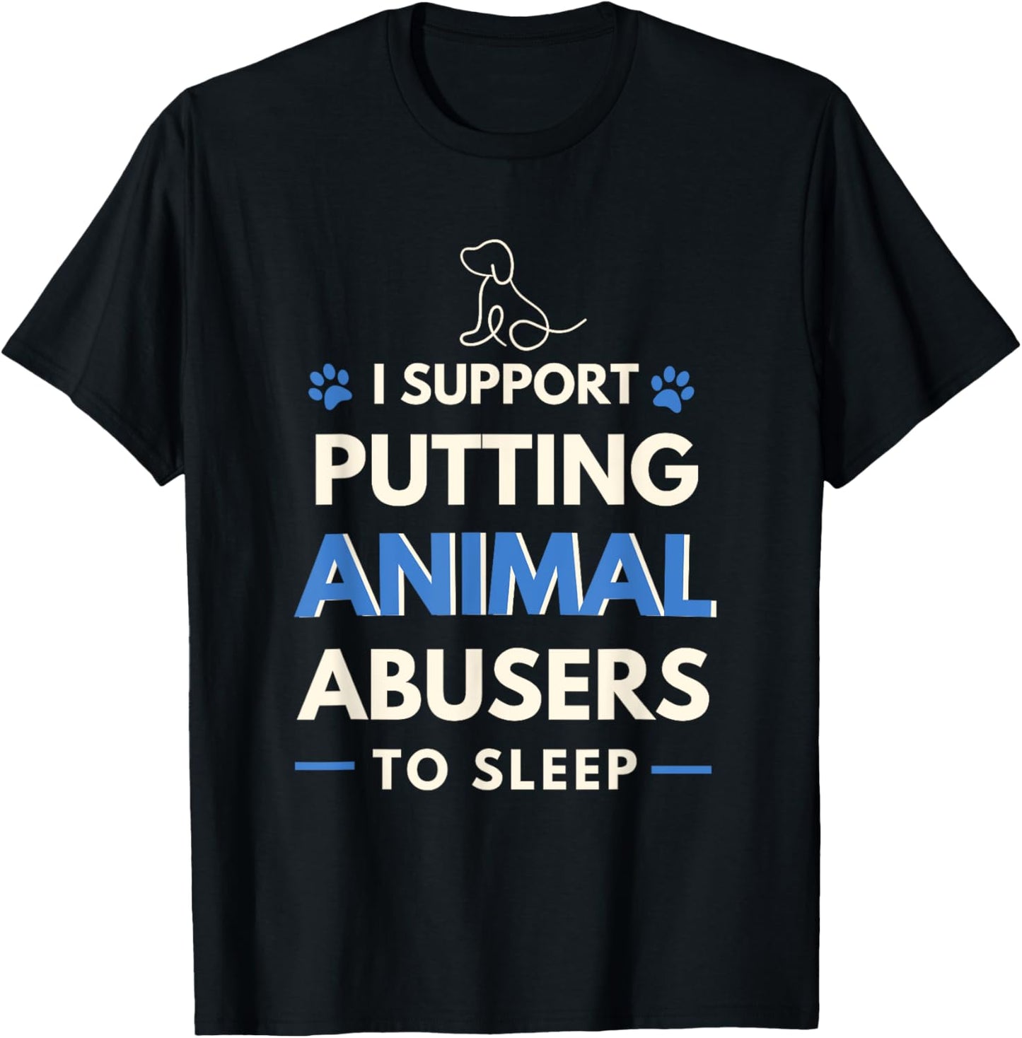 I Support Putting Animal Abusers To Sleep Dog Rights Women Girls Kids T-Shirt - T-Shirt | Black