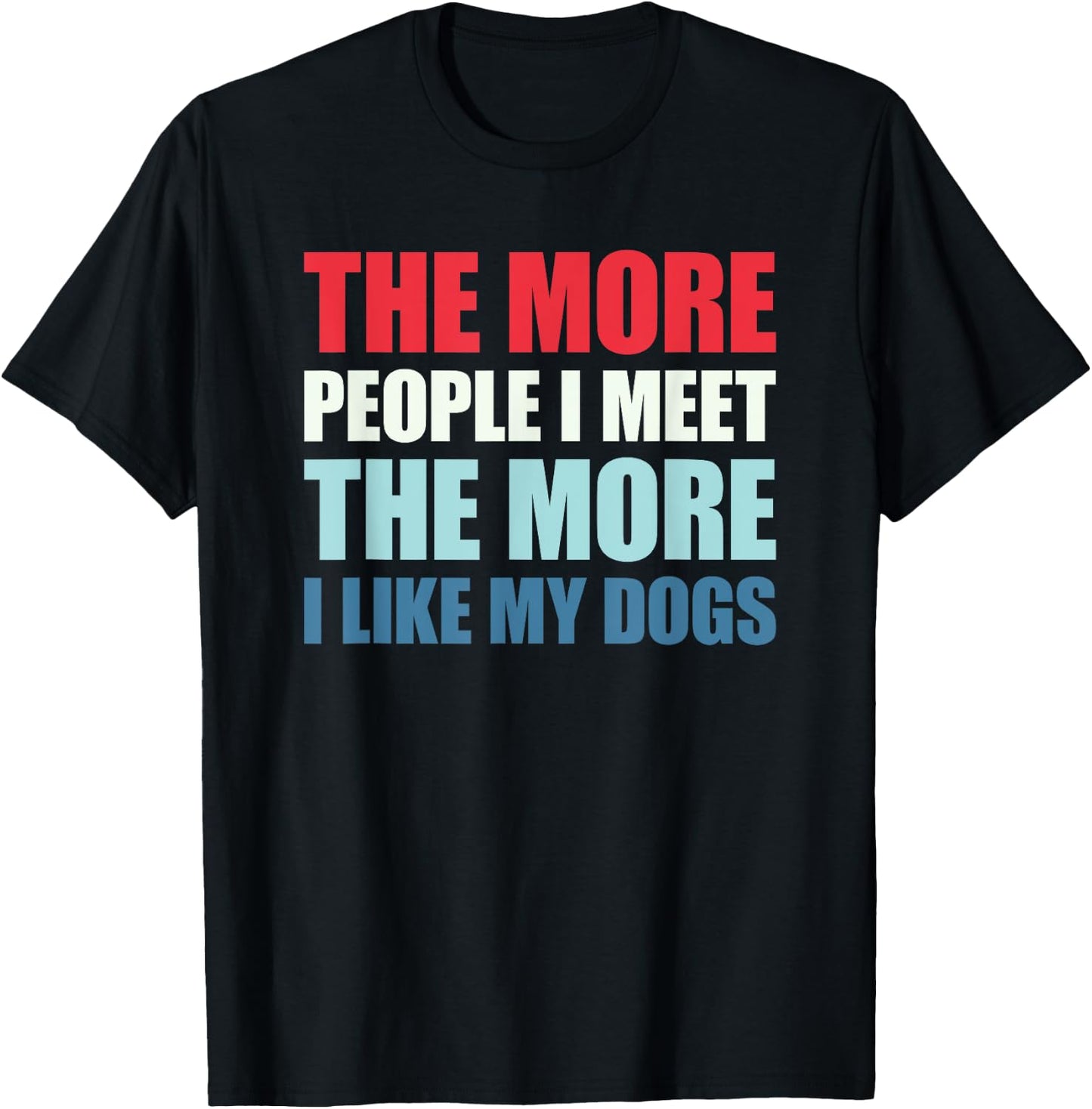 The More People I Meet The More I Like My Dogs T-Shirt - T-Shirt | Black