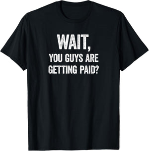 Wait, You Guys Are Getting Paid? Funny Work Meme T-Shirt - T-Shirt | Black