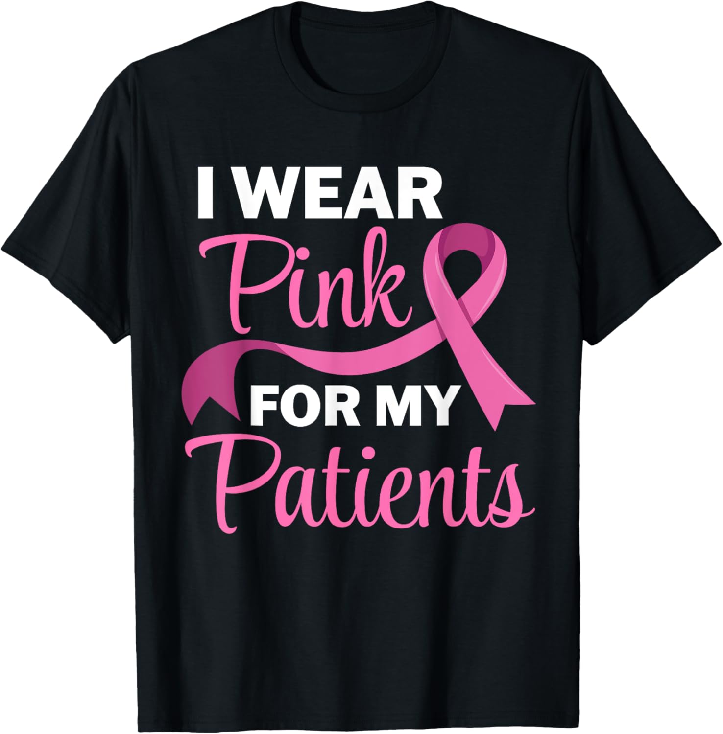 I Wear Pink For My Patients Breast Cancer Awareness T-Shirt - T-Shirt | Black