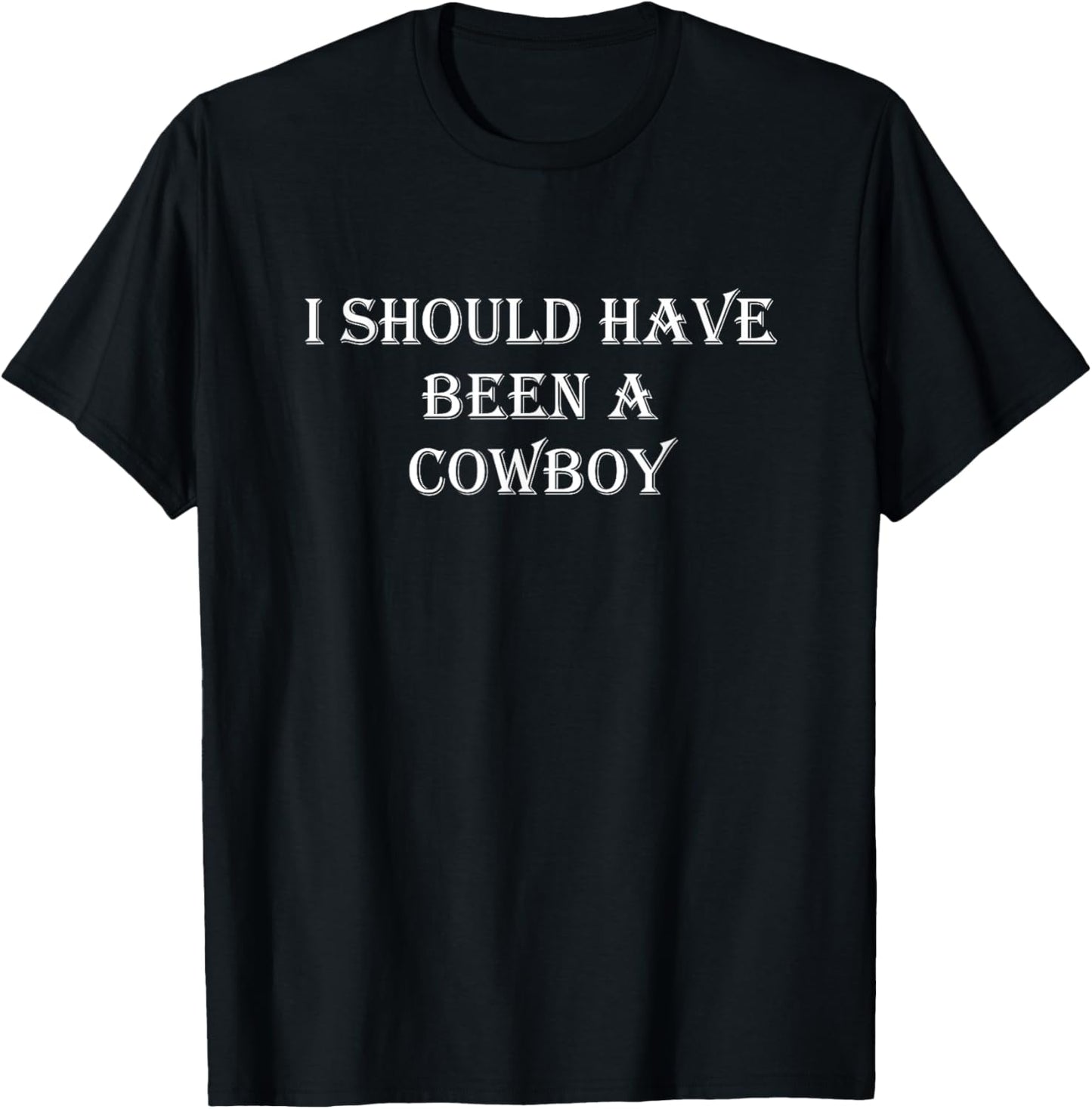 I Should Have Been A Cowboy T-Shirt - T-Shirt | Black