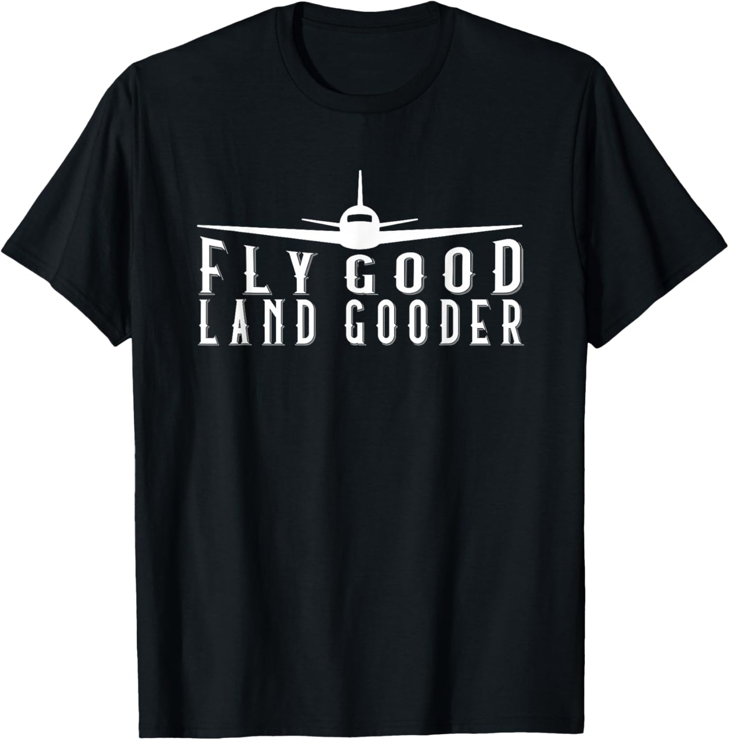 Fly Good Land Gooder Funny Pilot Aviation Airplane Saying T-Shirt - T-Shirt | Black