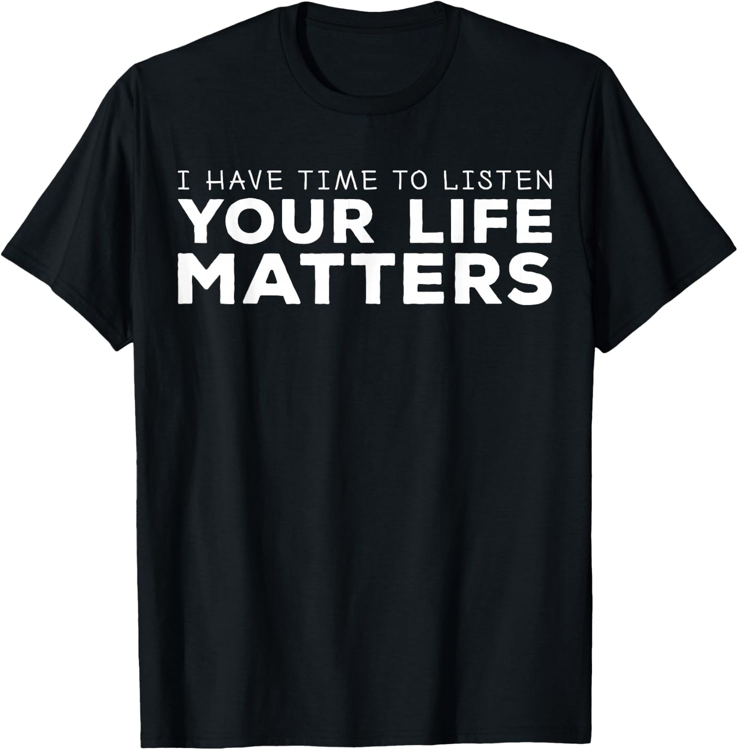 I Have Time To Listen. Your Life Matters Mental Health T-Shirt - T-Shirt | Black