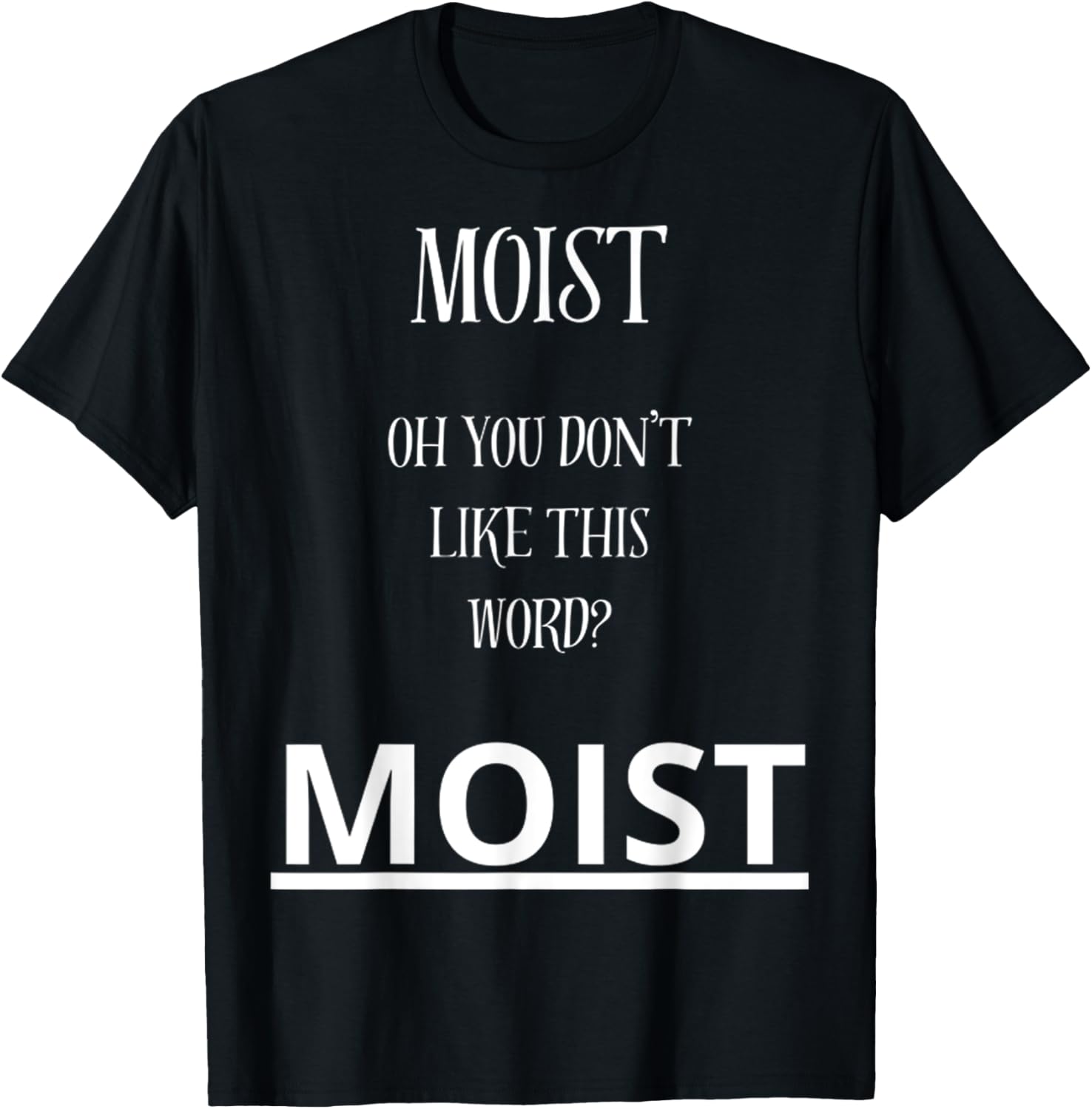 Moist Oh You Don't Like This Word Moist Funny Sarcasm Quotes T-Shirt - T-Shirt | Black
