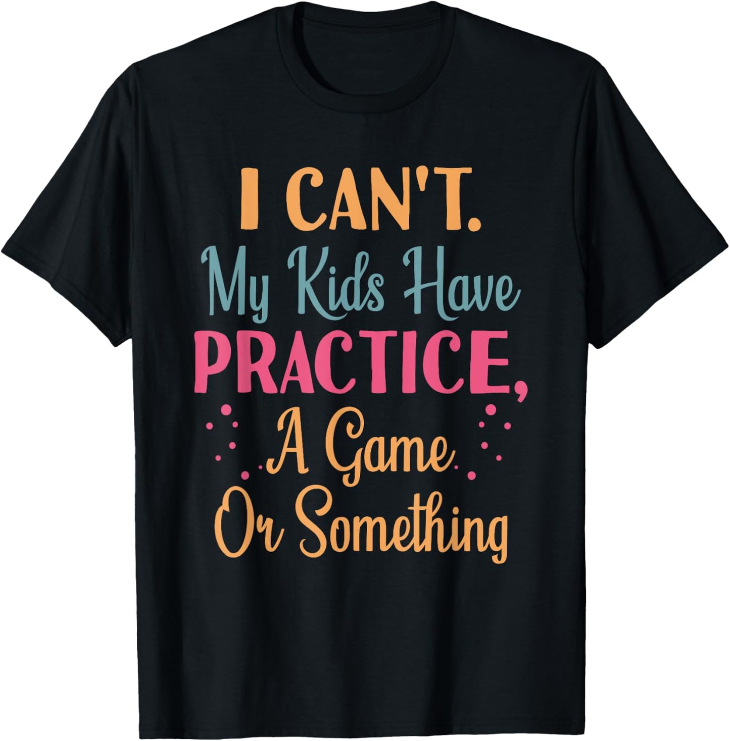 I Cant My Kids Have Practice A Game Or Something For Parents T-Shirt - T-Shirt | Black