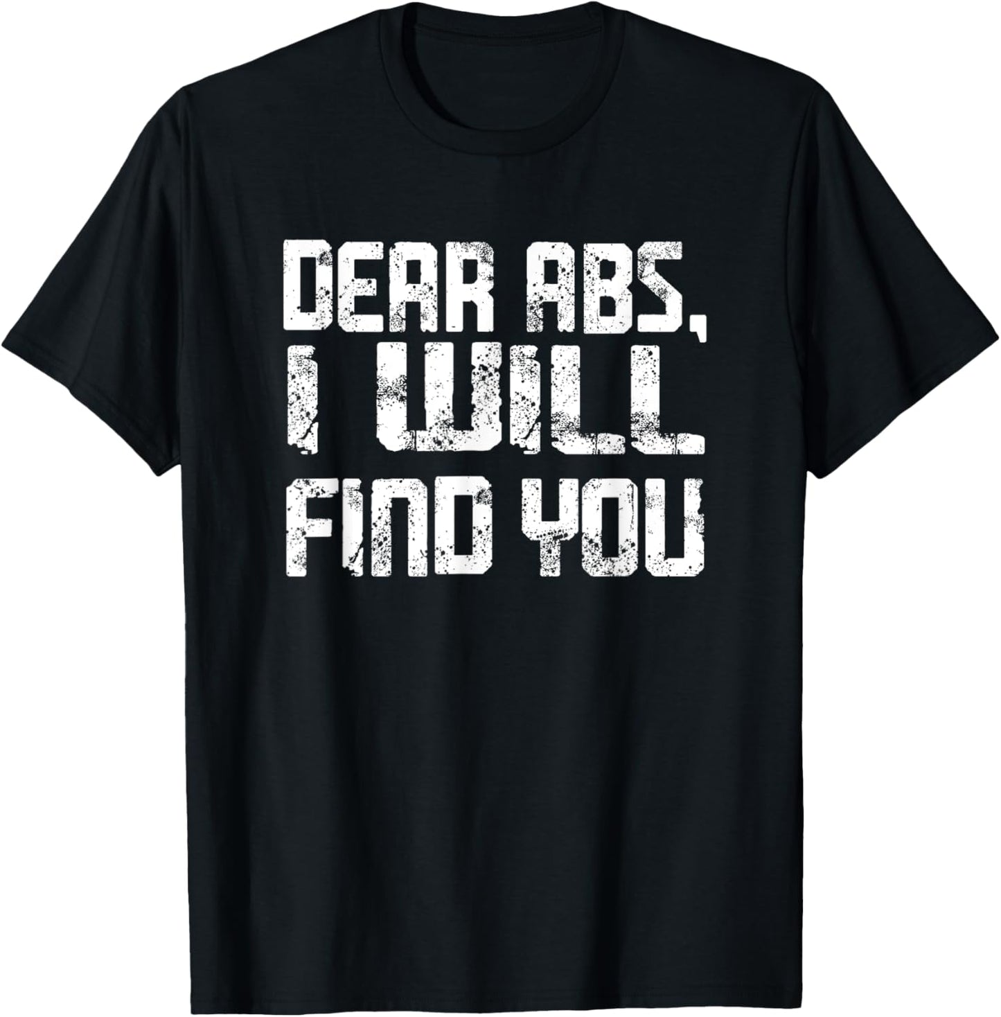 Dear Abs, I will find you a Funny Gym Quote T-Shirt - T-Shirt | Black