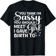 You Think I'm Sassy You Should Meet I Gave Birth To The Girl T-Shirt - T-Shirt | Black