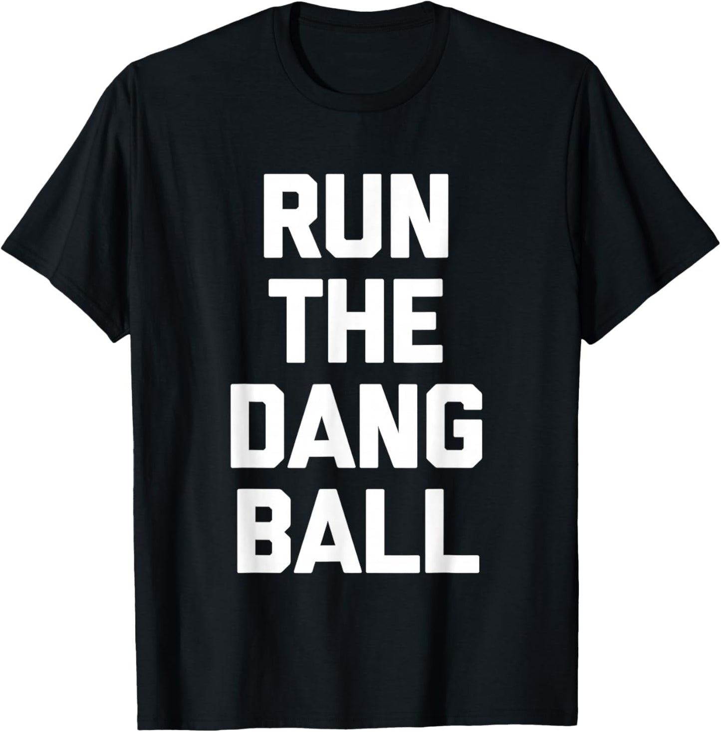 Run The Dang Ball -Funny Football Fan Football Team Football T-Shirt - T-Shirt | Black