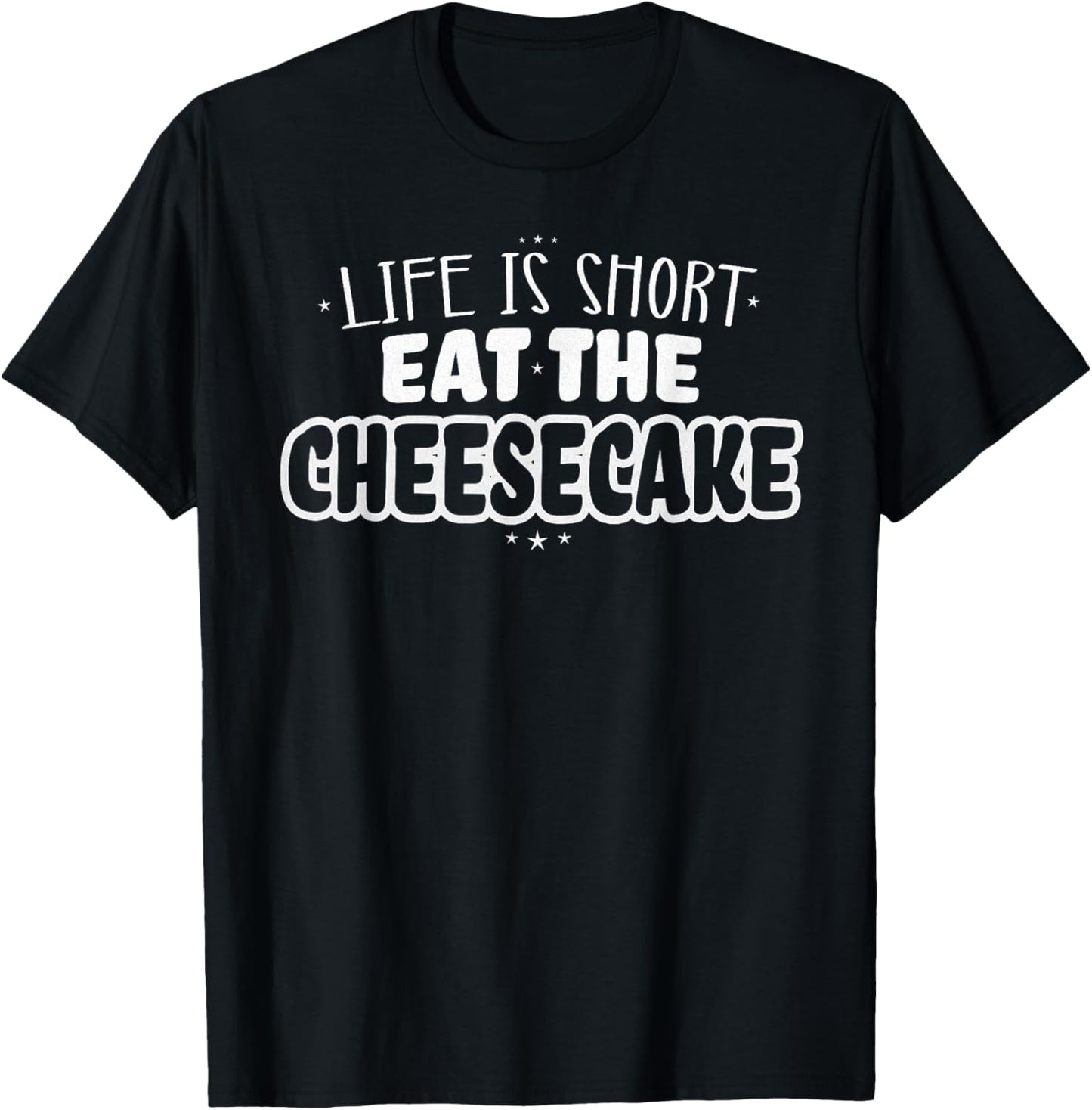 Life is Short Eat the Cheesecake T-Shirt - T-Shirt | Black