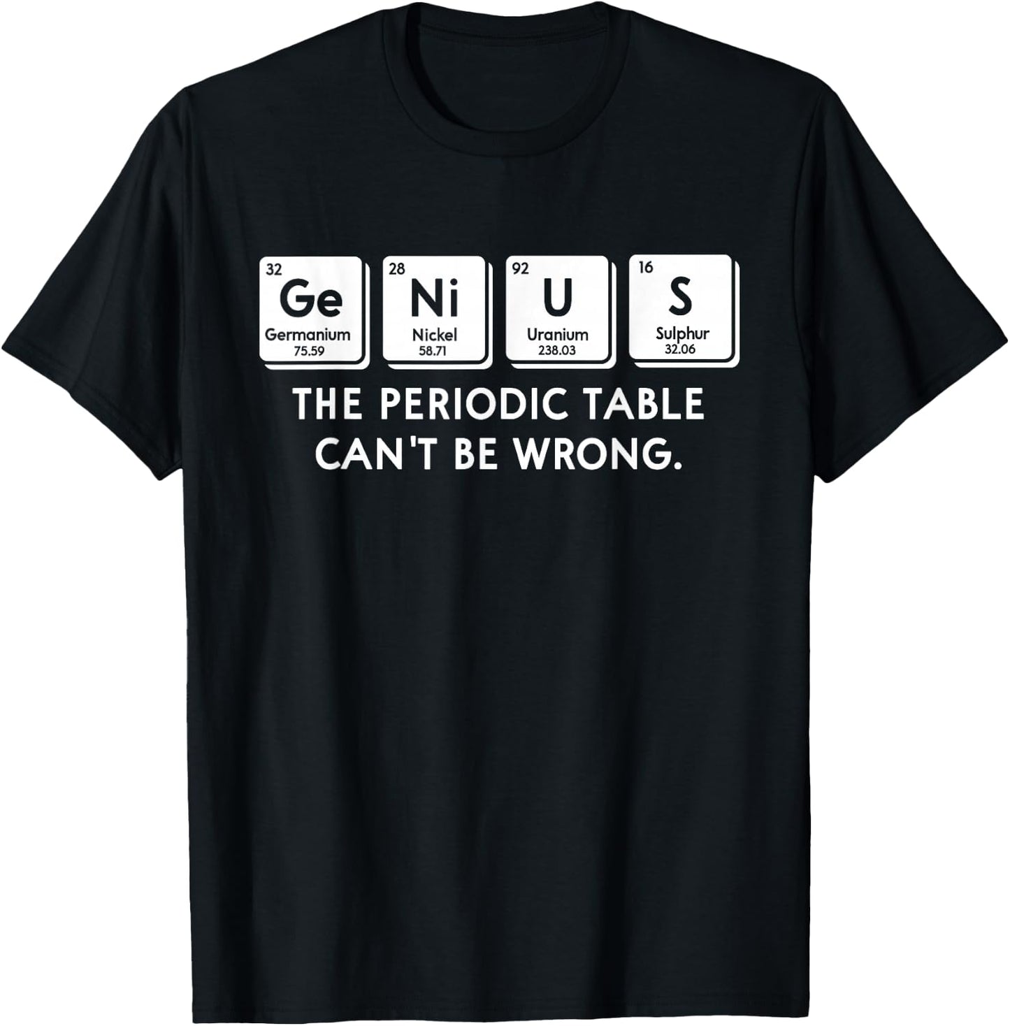 Genius The Periodic Table Can't Be Wrong Sarcastic Chemistry T-Shirt - T-Shirt | Black