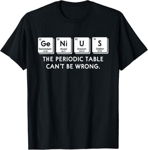 Genius The Periodic Table Can't Be Wrong Sarcastic Chemistry T-Shirt - T-Shirt | Black
