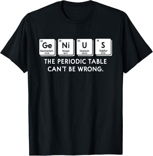Genius The Periodic Table Can't Be Wrong Sarcastic Chemistry T-Shirt - T-Shirt | Black