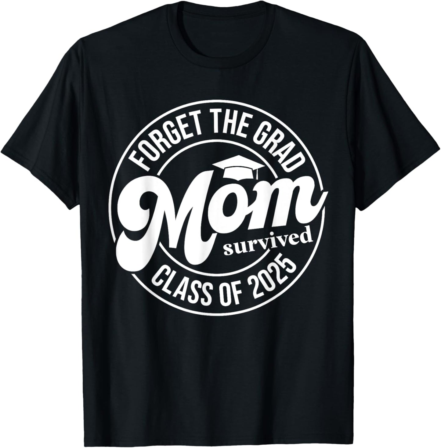 Forget The Grad Mom Survived Class of 2025 Senior Graduation T-Shirt - T-Shirt | Black