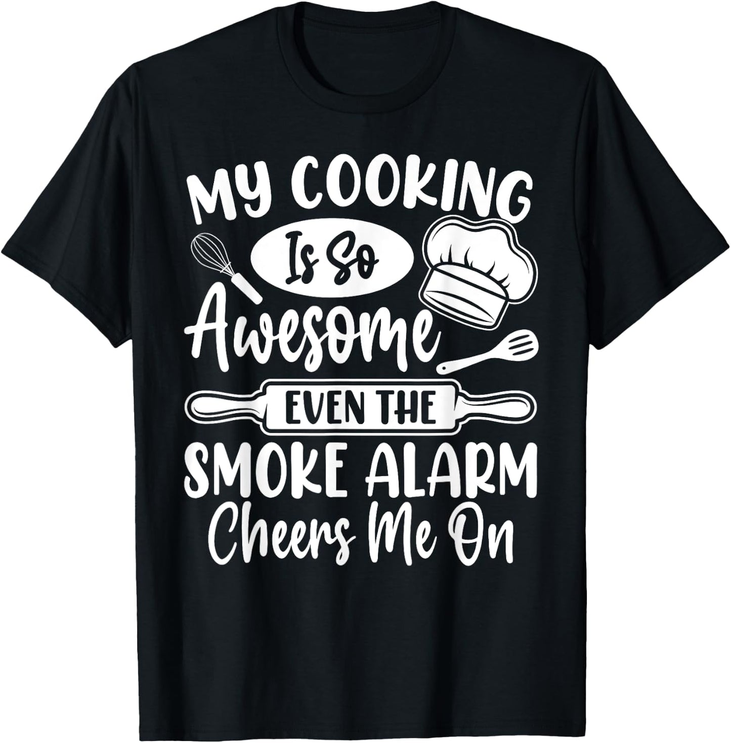 My Cooking Is So Awesome Even the Smoke Alarm Cheers Me On T-Shirt - T-Shirt | Black