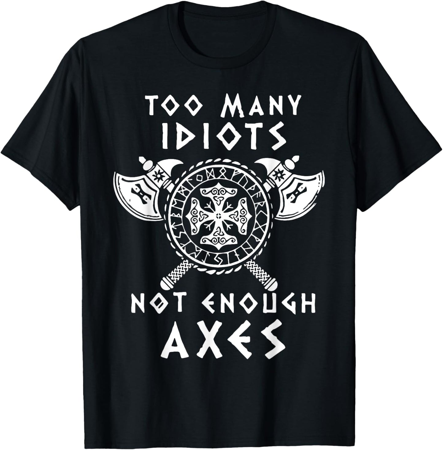 Too Many Idiots Not Enough Axes T-Shirt - T-Shirt | Black