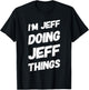 I'M JEFF DOING JEFF THINGS Personalized Name JEFF Gifts Idea T-Shirt - T-Shirt | Black